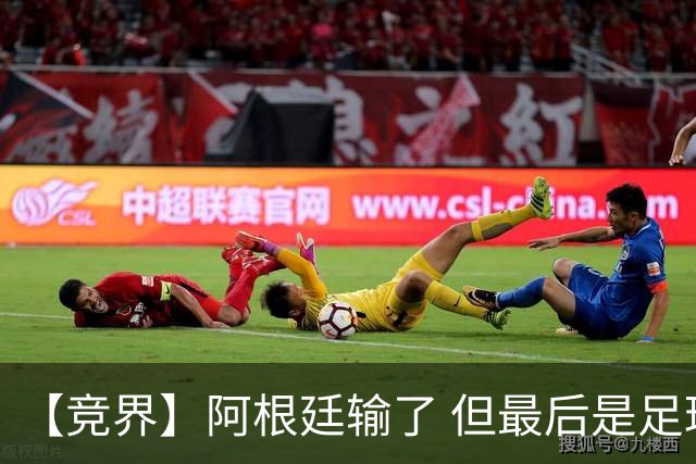 【竞界】阿根廷输了 但最后是足球赢了