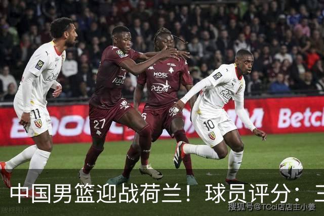 中国男篮迎战荷兰！球员评分：三人满分、五人合格、四人状态不佳
