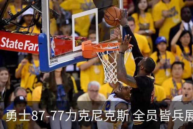勇士87-77力克尼克斯 全员皆兵展现坚韧拼搏精神