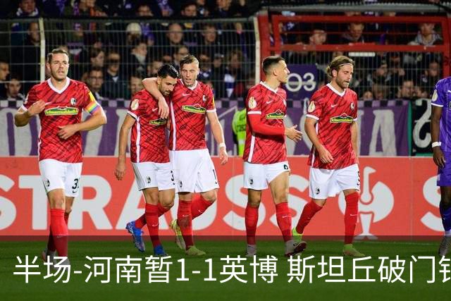 半场-河南暂1-1英博 斯坦丘破门钟义浩扳平纳萨里奥助攻