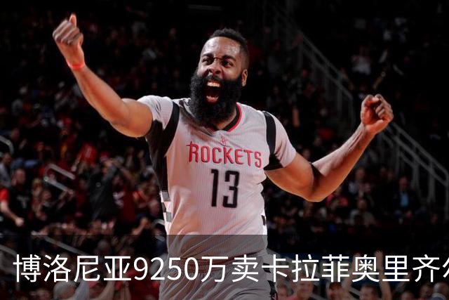博洛尼亚9250万卖卡拉菲奥里齐尔克泽 只拿到50%