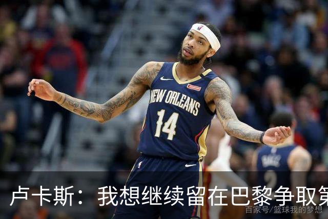 卢卡斯：我想继续留在巴黎争取第三座欧冠 不会因出场少而闹脾气
