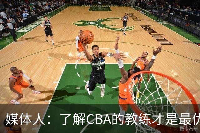 媒体人：了解CBA的教练才是最优选秀的 中国男篮可发掘适合的外教