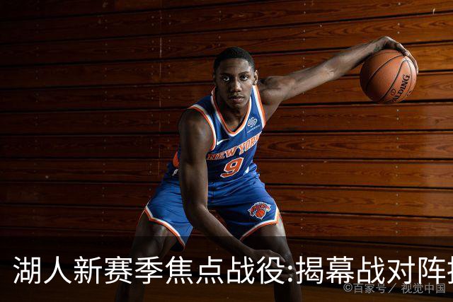 湖人新赛季焦点战役:揭幕战对阵掘金 次战太阳