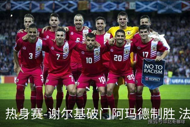 热身赛-谢尔基破门阿玛德制胜 法国1-2遭科特迪瓦逆转