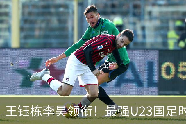 王钰栋李昊领衔！最强U23国足时隔半年再度合体，目标=亚运会夺冠