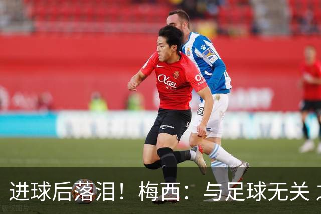 进球后落泪！梅西：与足球无关 之前经历了一段艰难时光